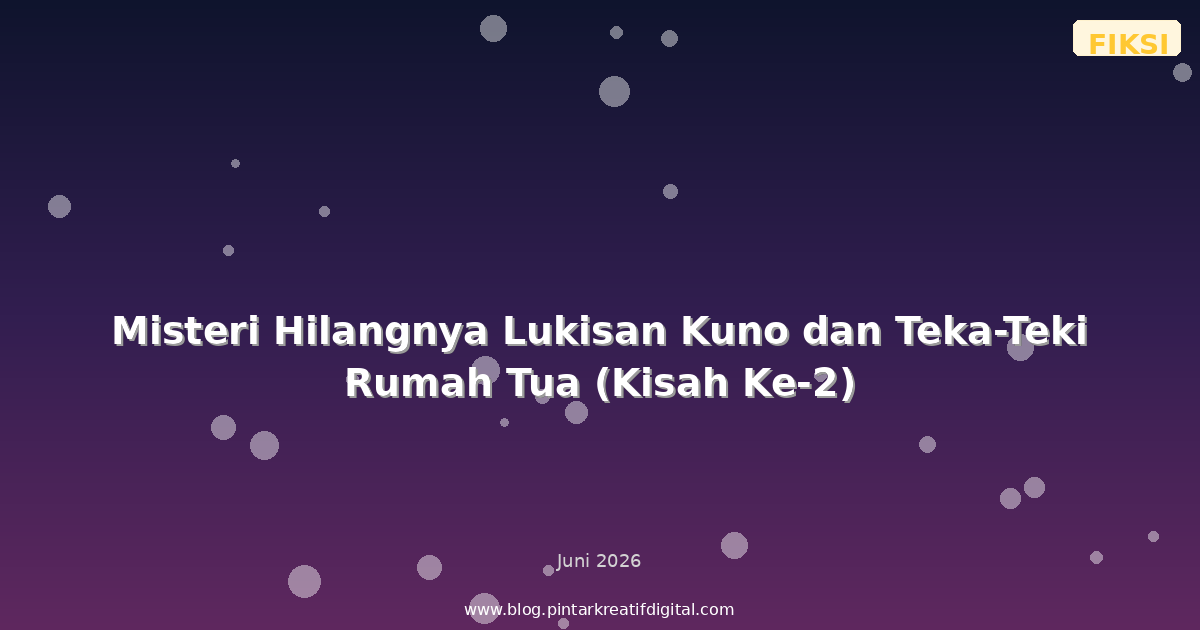 Misteri Hilangnya Lukisan Kuno dan Teka-Teki Rumah Tua (Kisah Ke-2)