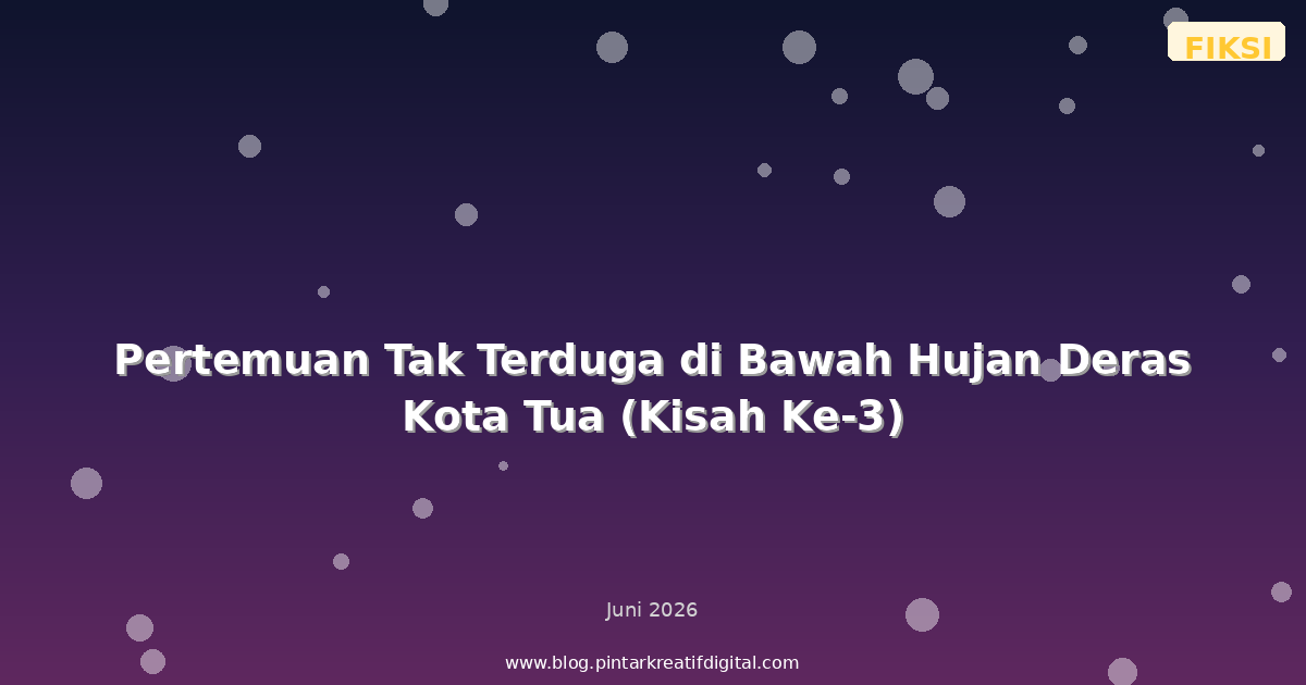 Pertemuan Tak Terduga di Bawah Hujan Deras Kota Tua (Kisah Ke-3)