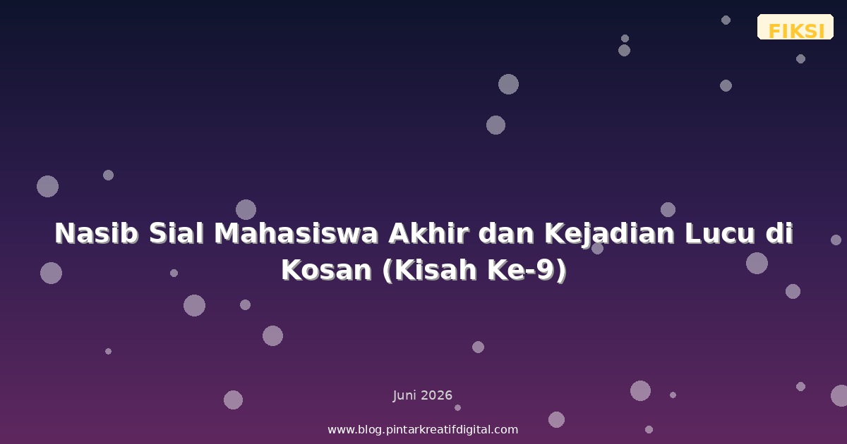 Nasib Sial Mahasiswa Akhir dan Kejadian Lucu di Kosan (Kisah Ke-9)