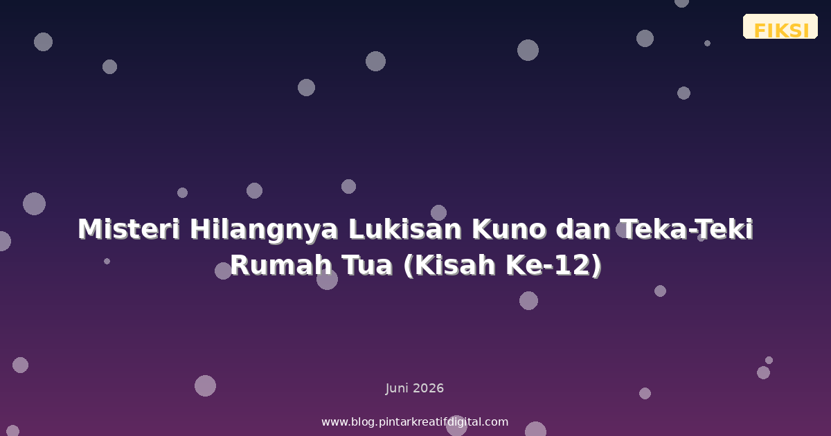 Misteri Hilangnya Lukisan Kuno dan Teka-Teki Rumah Tua (Kisah Ke-12)