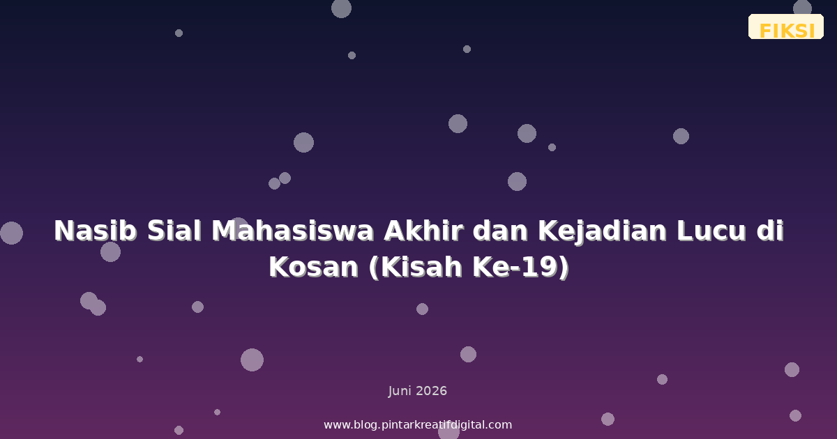 Nasib Sial Mahasiswa Akhir dan Kejadian Lucu di Kosan (Kisah Ke-19)