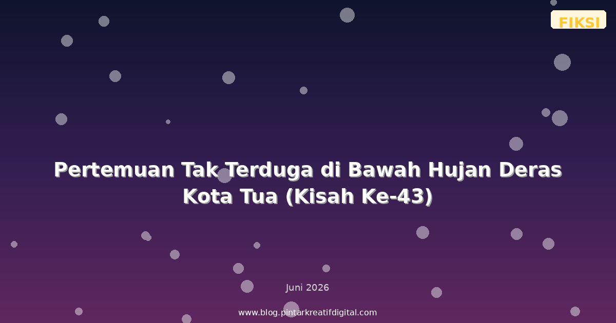 Pertemuan Tak Terduga di Bawah Hujan Deras Kota Tua (Kisah Ke-43)