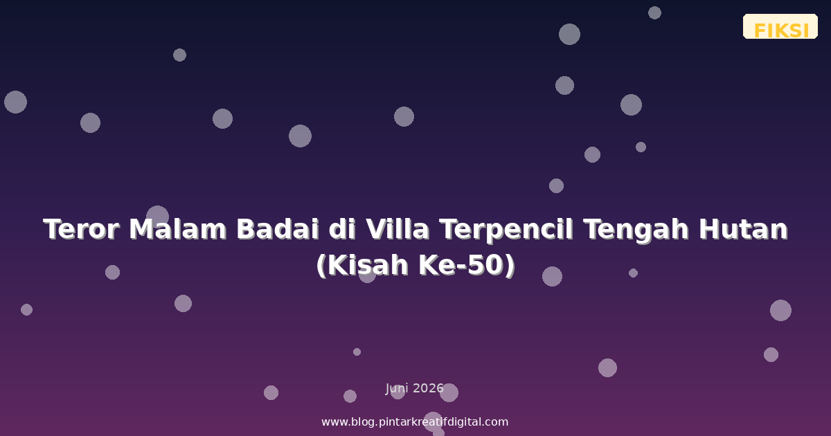 Teror Malam Badai di Villa Terpencil Tengah Hutan (Kisah Ke-50)