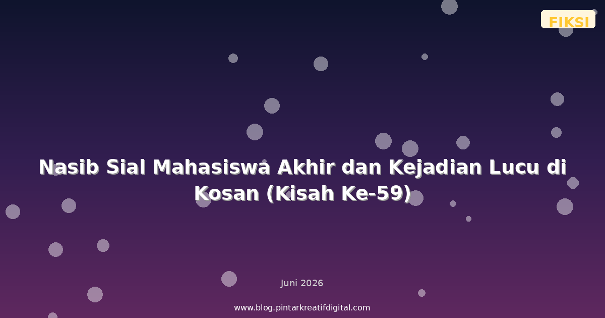 Nasib Sial Mahasiswa Akhir dan Kejadian Lucu di Kosan (Kisah Ke-59)
