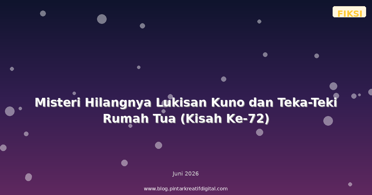 Misteri Hilangnya Lukisan Kuno dan Teka-Teki Rumah Tua (Kisah Ke-72)