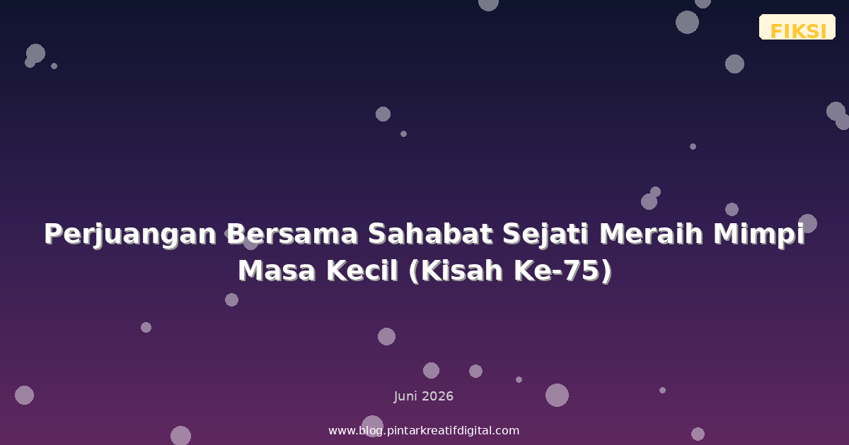 Perjuangan Bersama Sahabat Sejati Meraih Mimpi Masa Kecil (Kisah Ke-75)