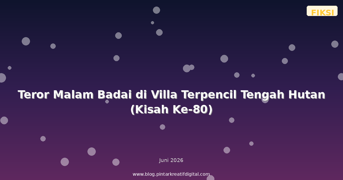 Teror Malam Badai di Villa Terpencil Tengah Hutan (Kisah Ke-80)