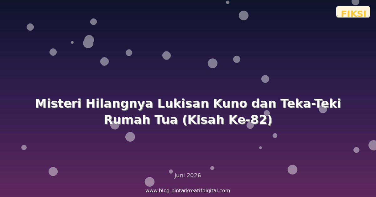 Misteri Hilangnya Lukisan Kuno dan Teka-Teki Rumah Tua (Kisah Ke-82)