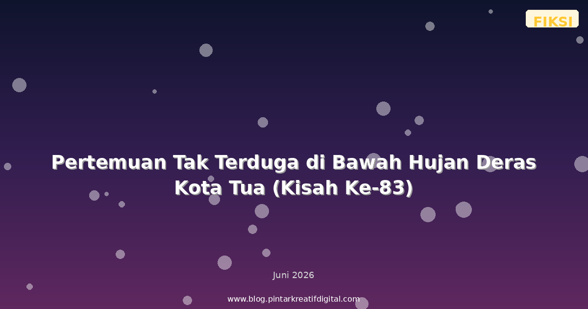 Pertemuan Tak Terduga di Bawah Hujan Deras Kota Tua (Kisah Ke-83)