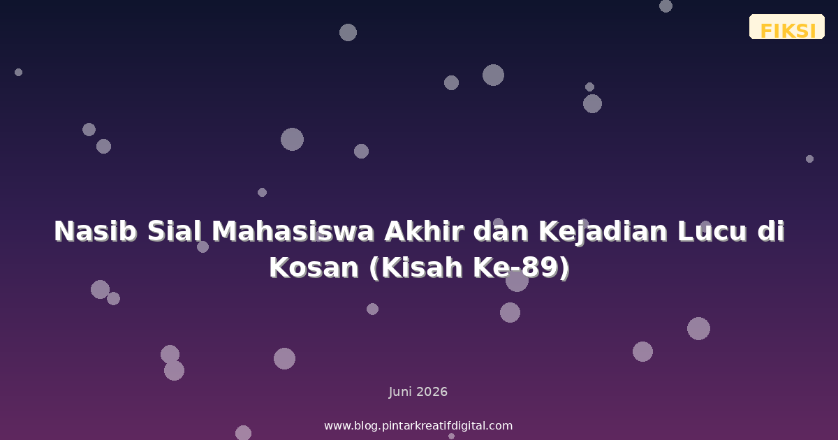 Nasib Sial Mahasiswa Akhir dan Kejadian Lucu di Kosan (Kisah Ke-89)