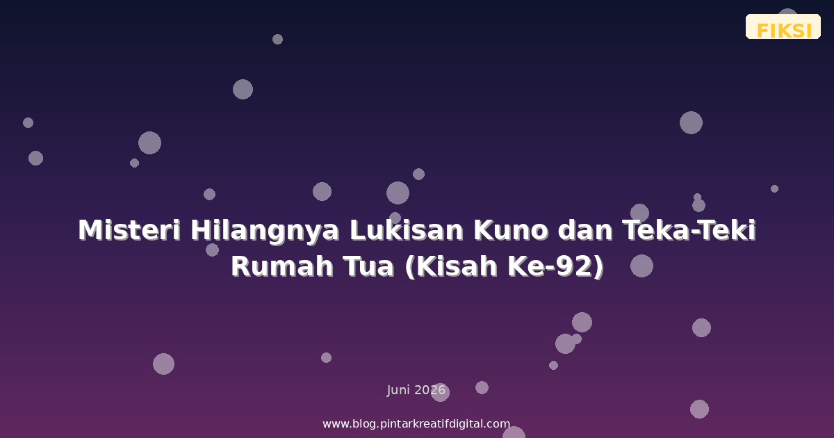 Misteri Hilangnya Lukisan Kuno dan Teka-Teki Rumah Tua (Kisah Ke-92)