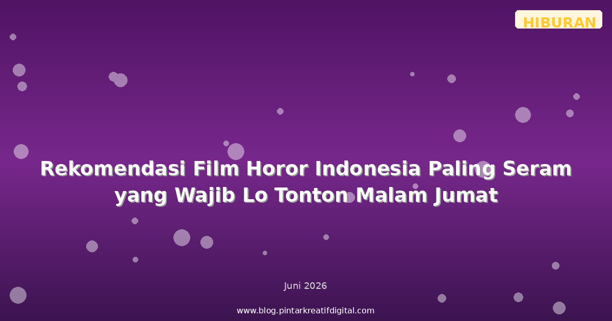 Rekomendasi Film Horor Indonesia Paling Seram yang Wajib Lo Tonton Malam Jumat
