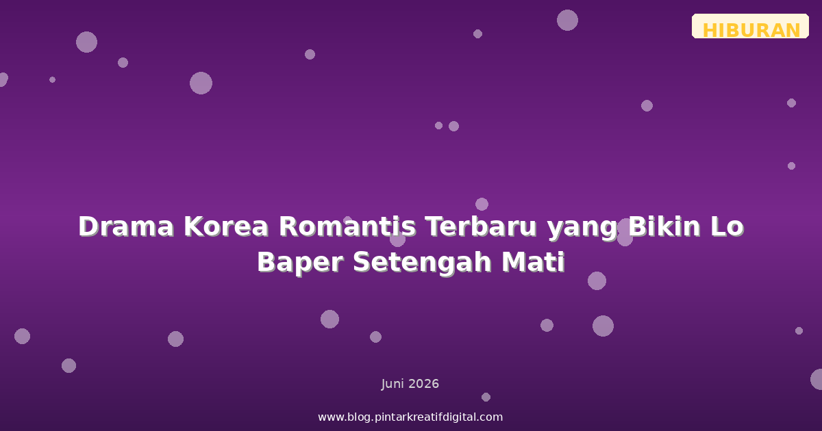 Drama Korea Romantis Terbaru yang Bikin Lo Baper Setengah Mati