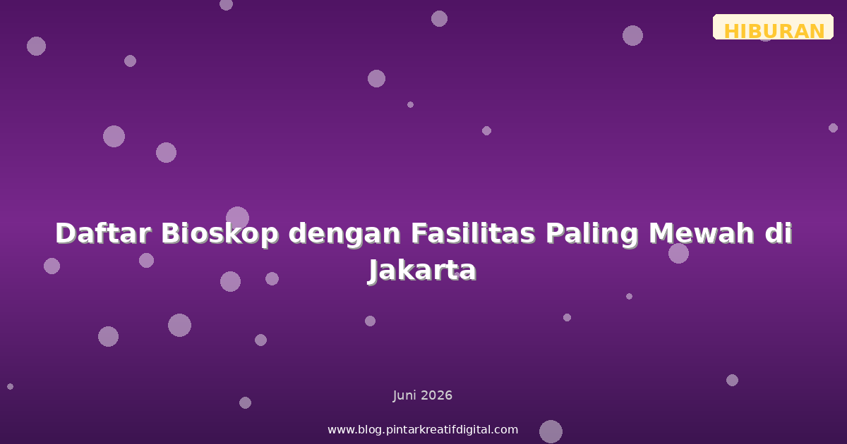 Daftar Bioskop dengan Fasilitas Paling Mewah di Jakarta