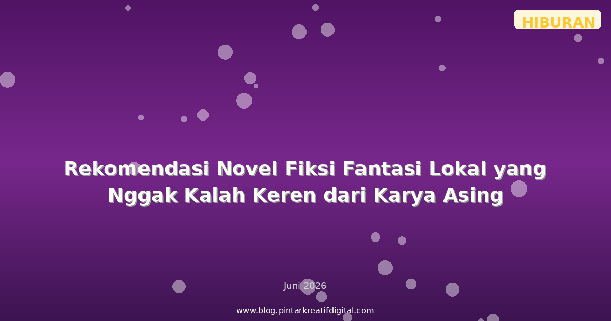 Rekomendasi Novel Fiksi Fantasi Lokal yang Nggak Kalah Keren dari Karya Asing