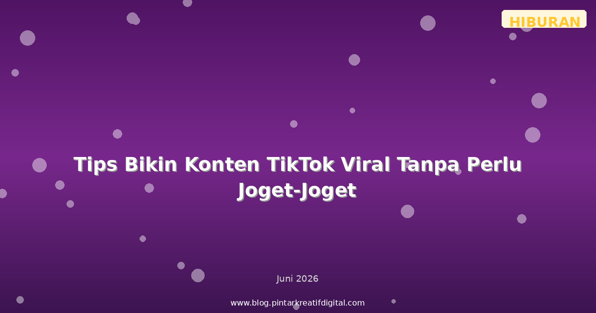 Tips Bikin Konten TikTok Viral Tanpa Perlu Joget-Joget
