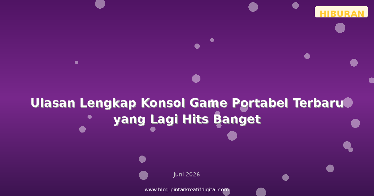 Ulasan Lengkap Konsol Game Portabel Terbaru yang Lagi Hits Banget