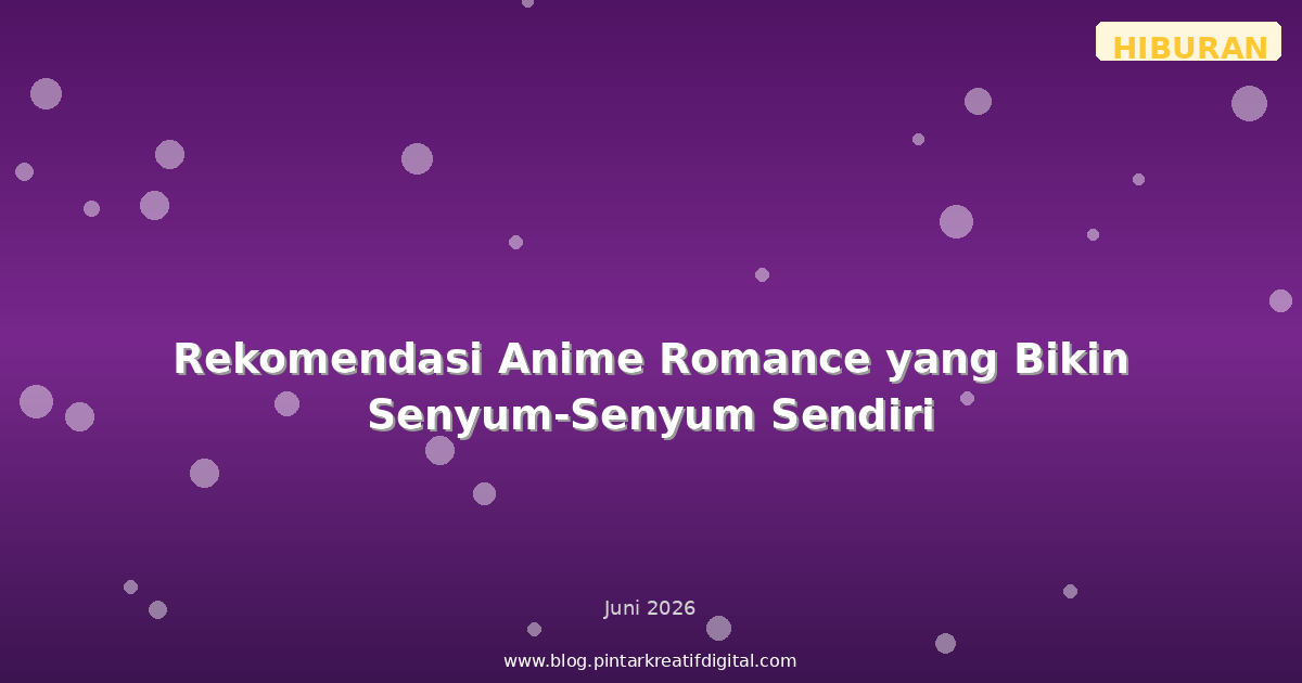 Rekomendasi Anime Romance yang Bikin Senyum-Senyum Sendiri