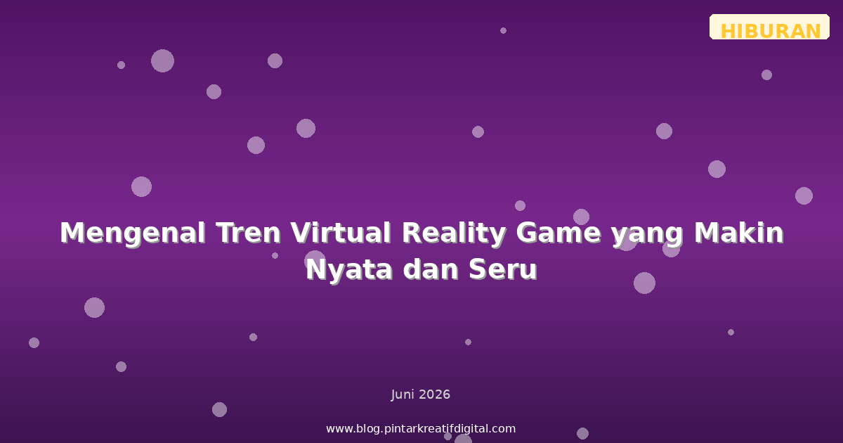 Mengenal Tren Virtual Reality Game yang Makin Nyata dan Seru