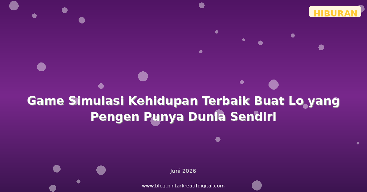 Game Simulasi Kehidupan Terbaik Buat Lo yang Pengen Punya Dunia Sendiri