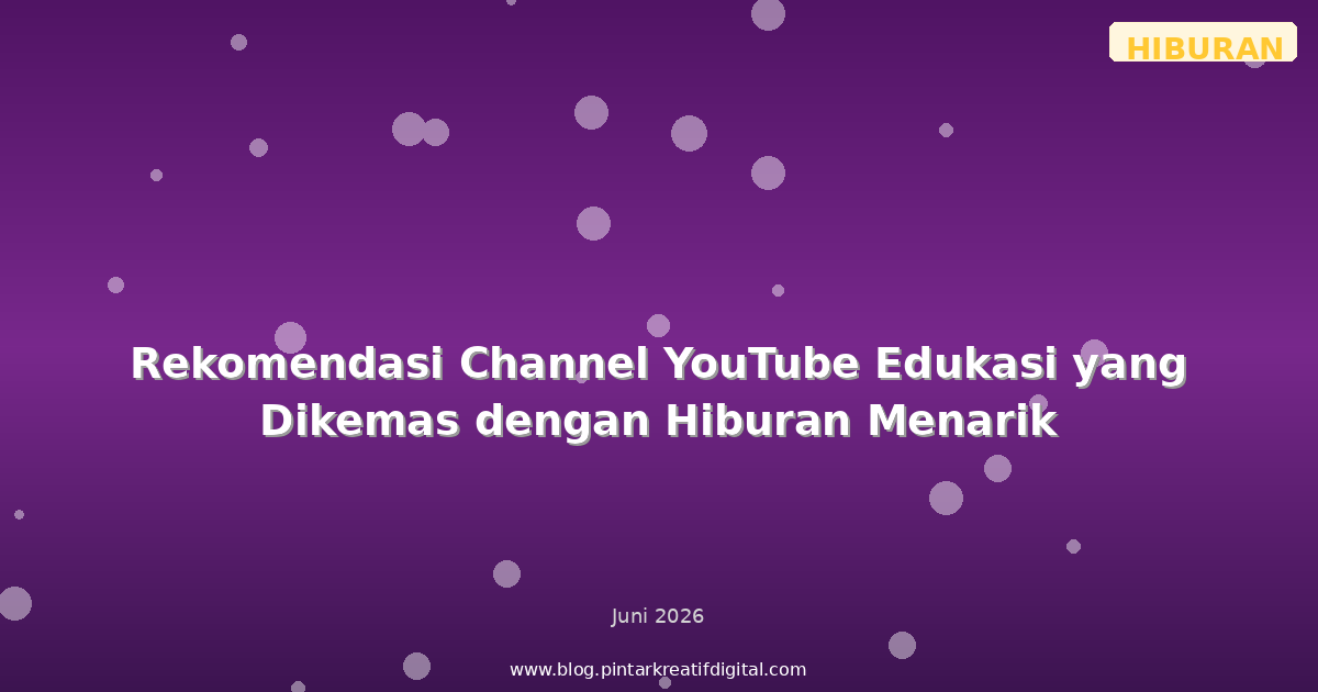 Rekomendasi Channel YouTube Edukasi yang Dikemas dengan Hiburan Menarik
