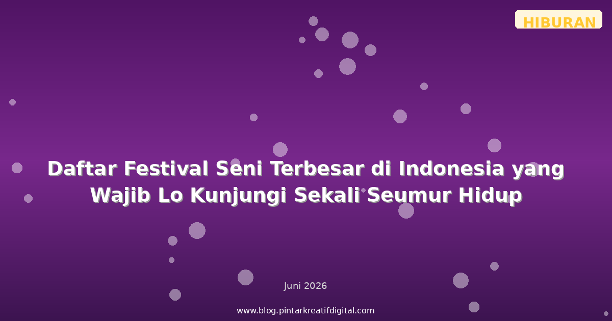 Daftar Festival Seni Terbesar di Indonesia yang Wajib Lo Kunjungi Sekali Seumur Hidup