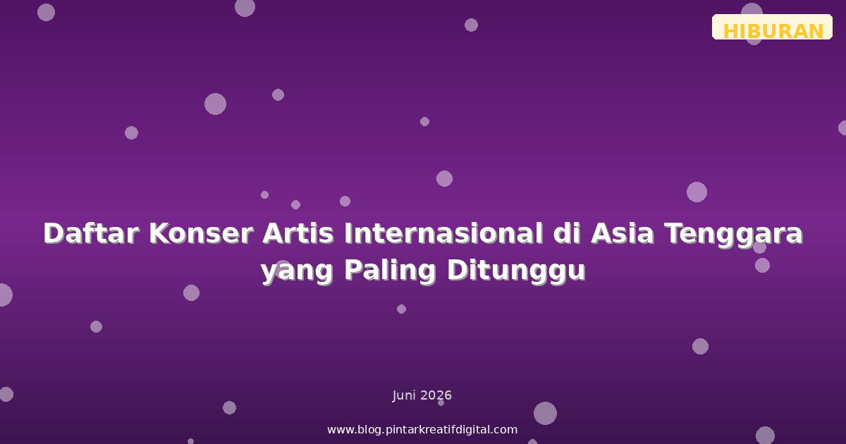 Daftar Konser Artis Internasional di Asia Tenggara yang Paling Ditunggu