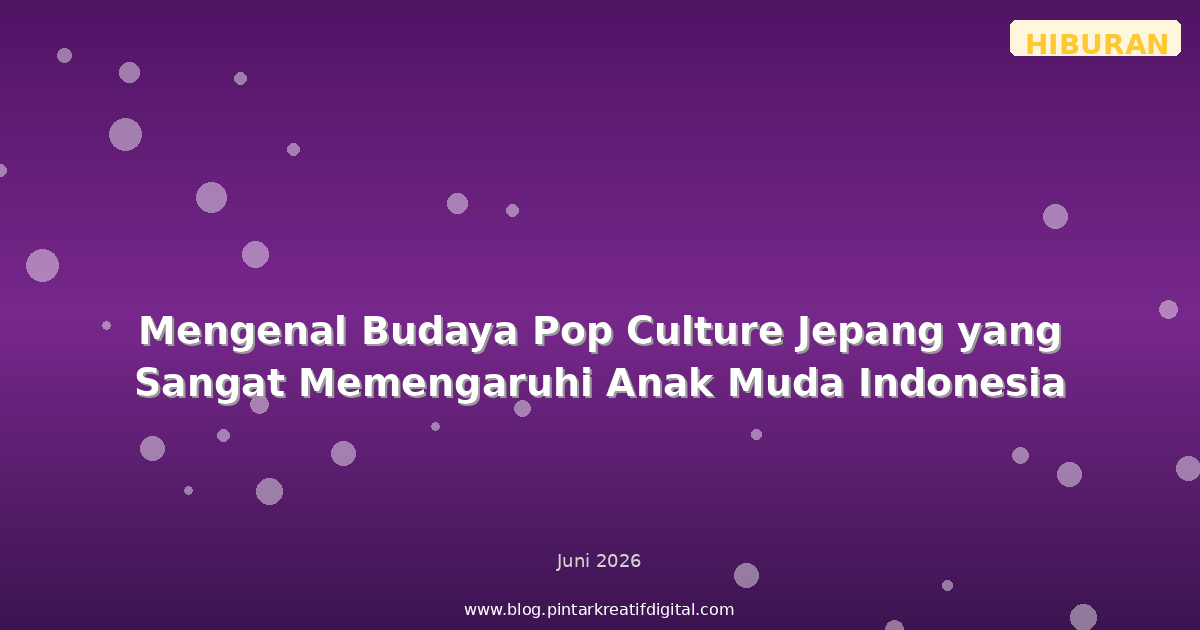 Mengenal Budaya Pop Culture Jepang yang Sangat Memengaruhi Anak Muda Indonesia