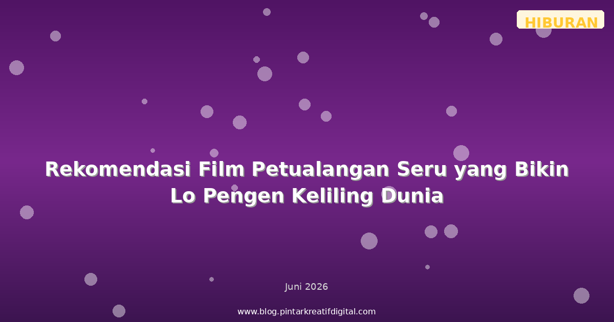 Rekomendasi Film Petualangan Seru yang Bikin Lo Pengen Keliling Dunia