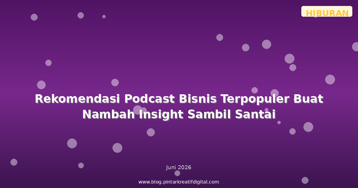 Rekomendasi Podcast Bisnis Terpopuler Buat Nambah Insight Sambil Santai