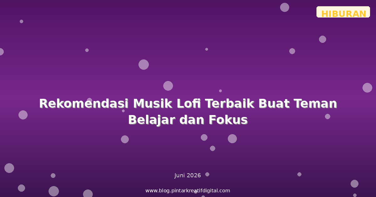 Rekomendasi Musik Lofi Terbaik Buat Teman Belajar dan Fokus