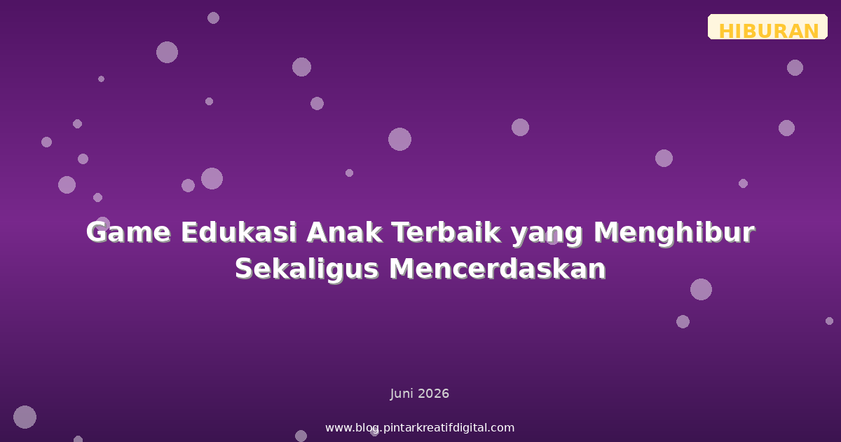 Game Edukasi Anak Terbaik yang Menghibur Sekaligus Mencerdaskan