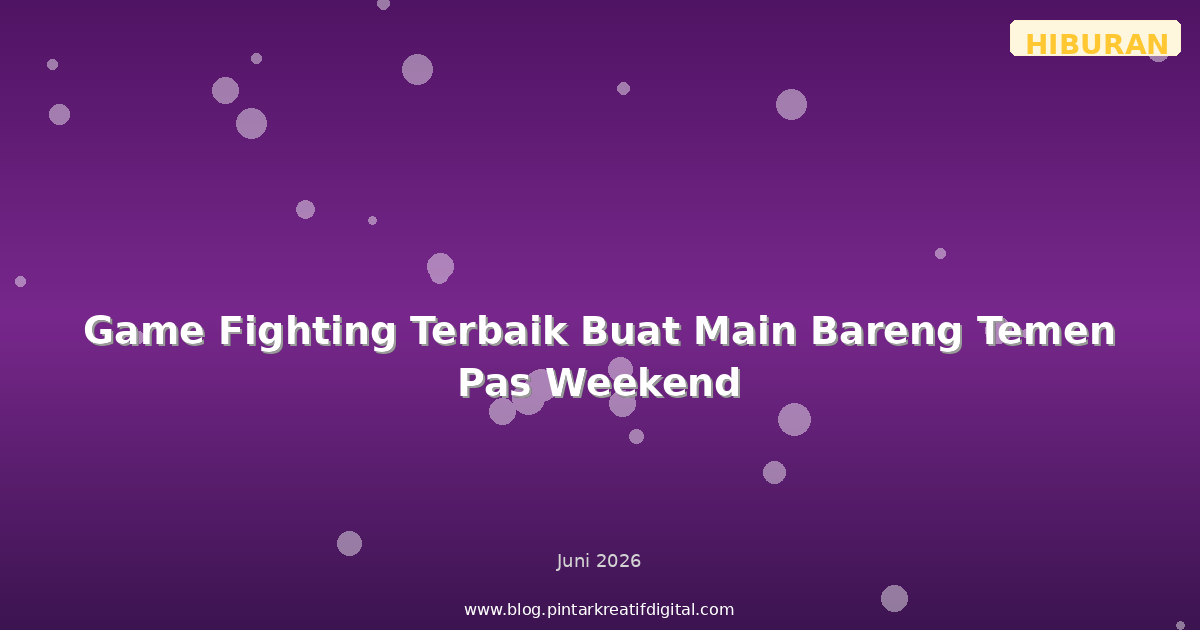 Game Fighting Terbaik Buat Main Bareng Temen Pas Weekend