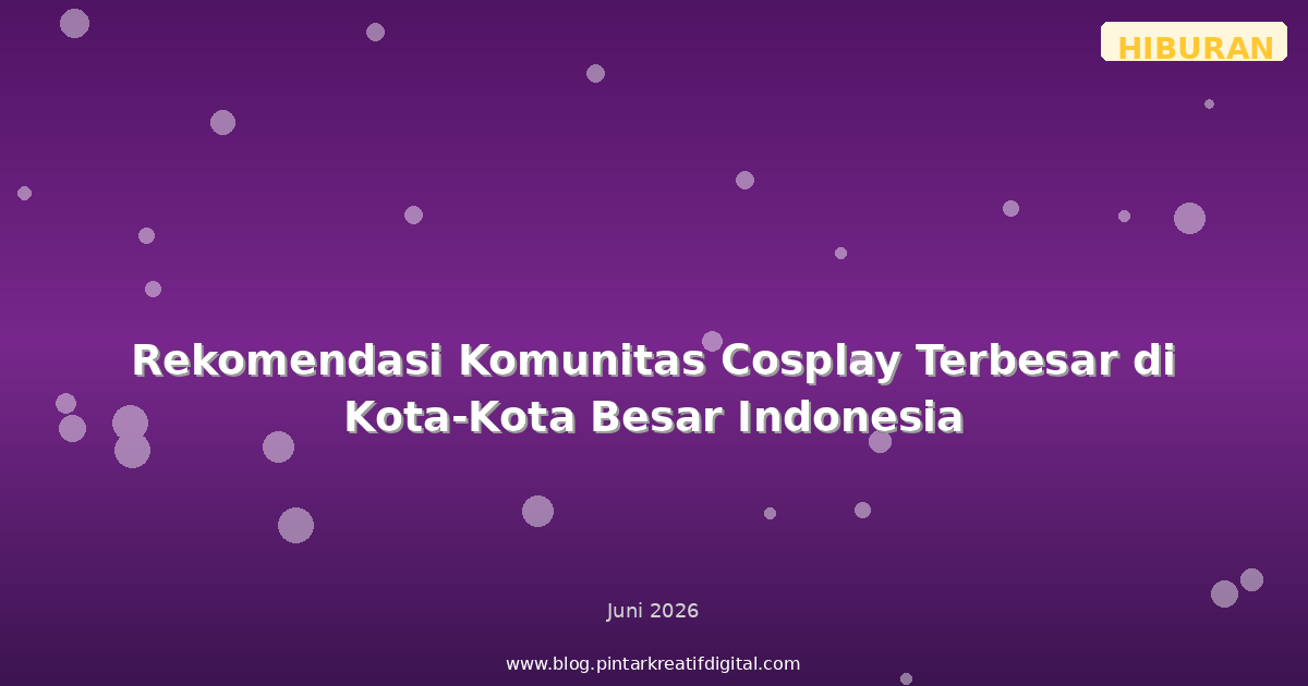 Rekomendasi Komunitas Cosplay Terbesar di Kota-Kota Besar Indonesia