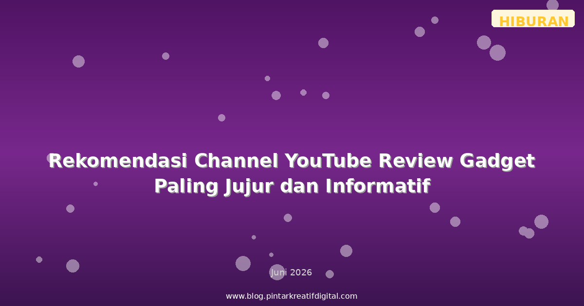 Rekomendasi Channel YouTube Review Gadget Paling Jujur dan Informatif