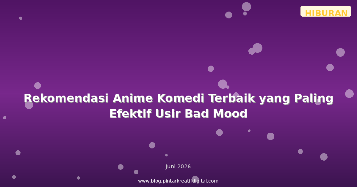 Rekomendasi Anime Komedi Terbaik yang Paling Efektif Usir Bad Mood