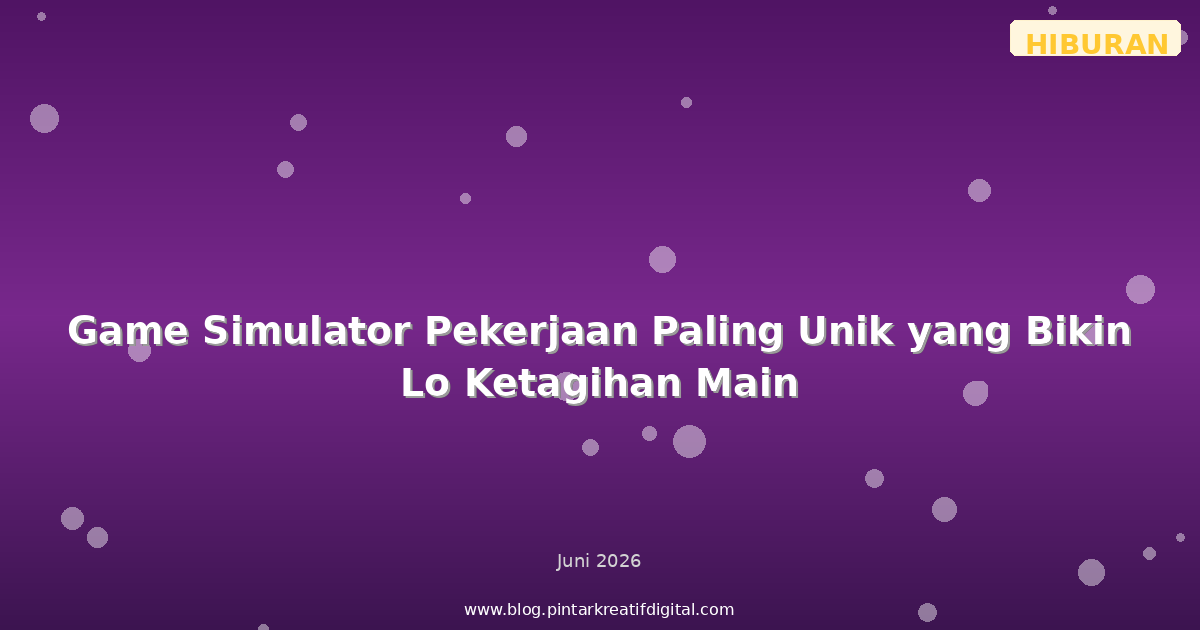 Game Simulator Pekerjaan Paling Unik yang Bikin Lo Ketagihan Main