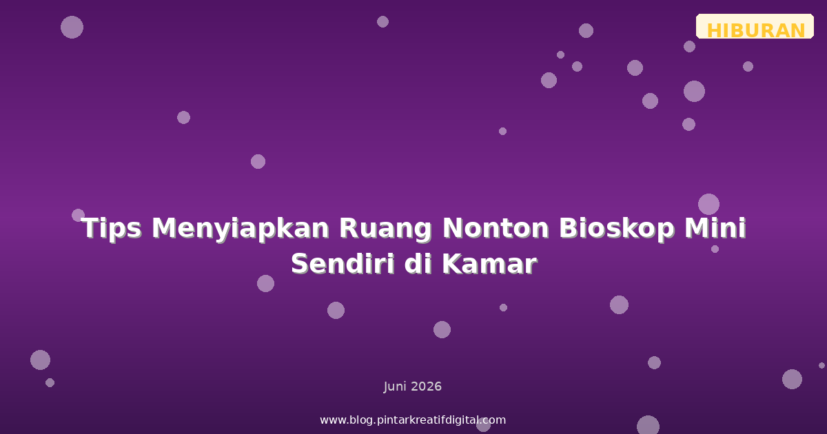 Tips Menyiapkan Ruang Nonton Bioskop Mini Sendiri di Kamar