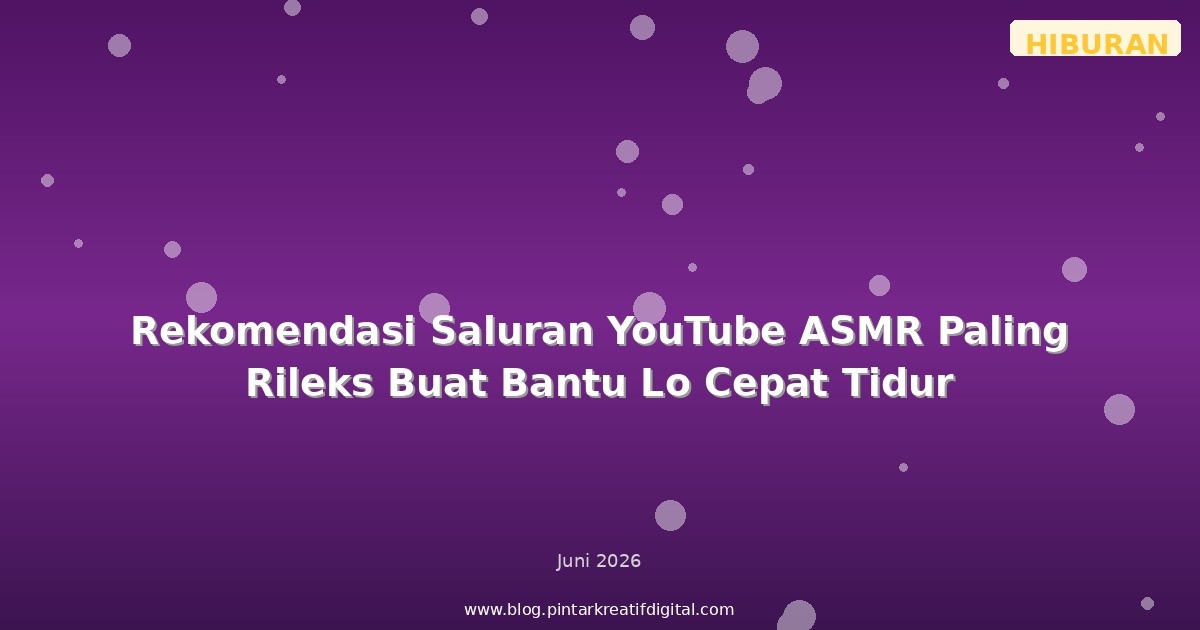 Rekomendasi Saluran YouTube ASMR Paling Rileks Buat Bantu Lo Cepat Tidur