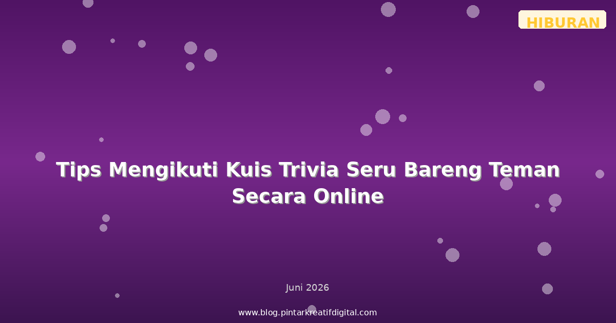 Tips Mengikuti Kuis Trivia Seru Bareng Teman Secara Online