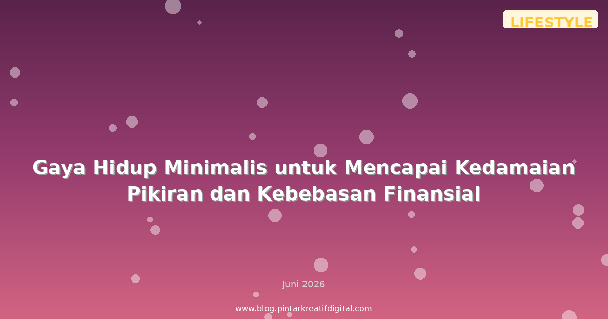 Gaya Hidup Minimalis untuk Mencapai Kedamaian Pikiran dan Kebebasan Finansial