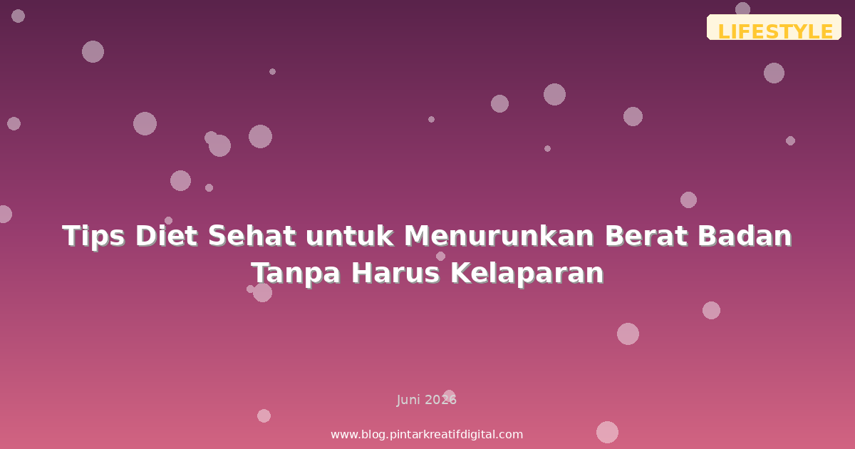 Tips Diet Sehat untuk Menurunkan Berat Badan Tanpa Harus Kelaparan