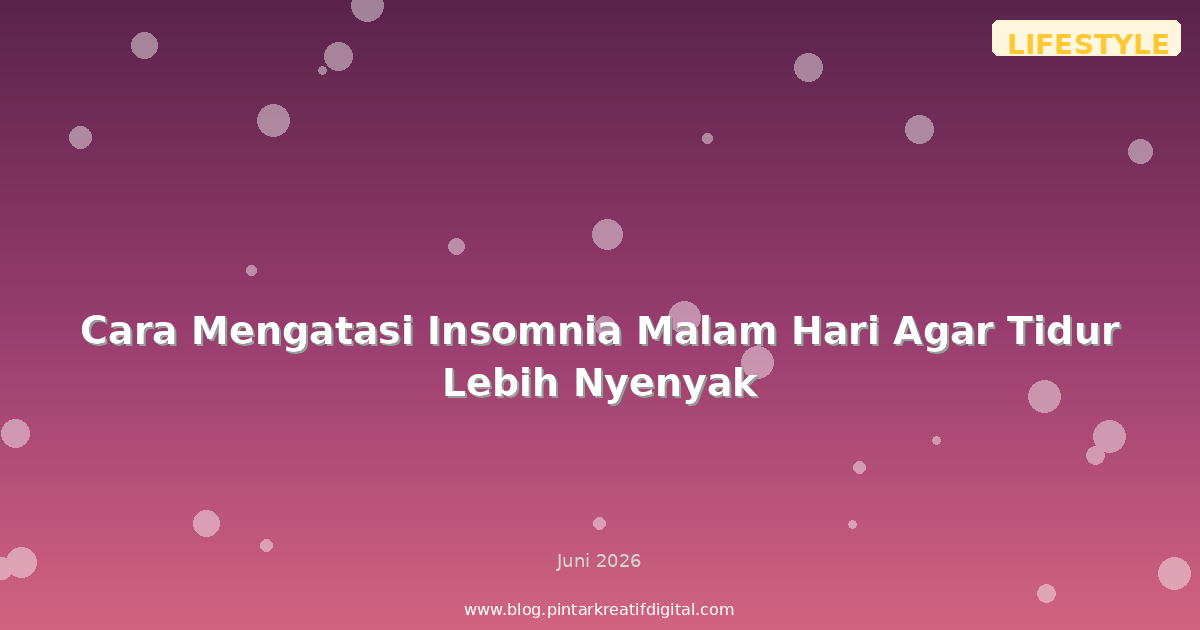 Cara Mengatasi Insomnia Malam Hari Agar Tidur Lebih Nyenyak