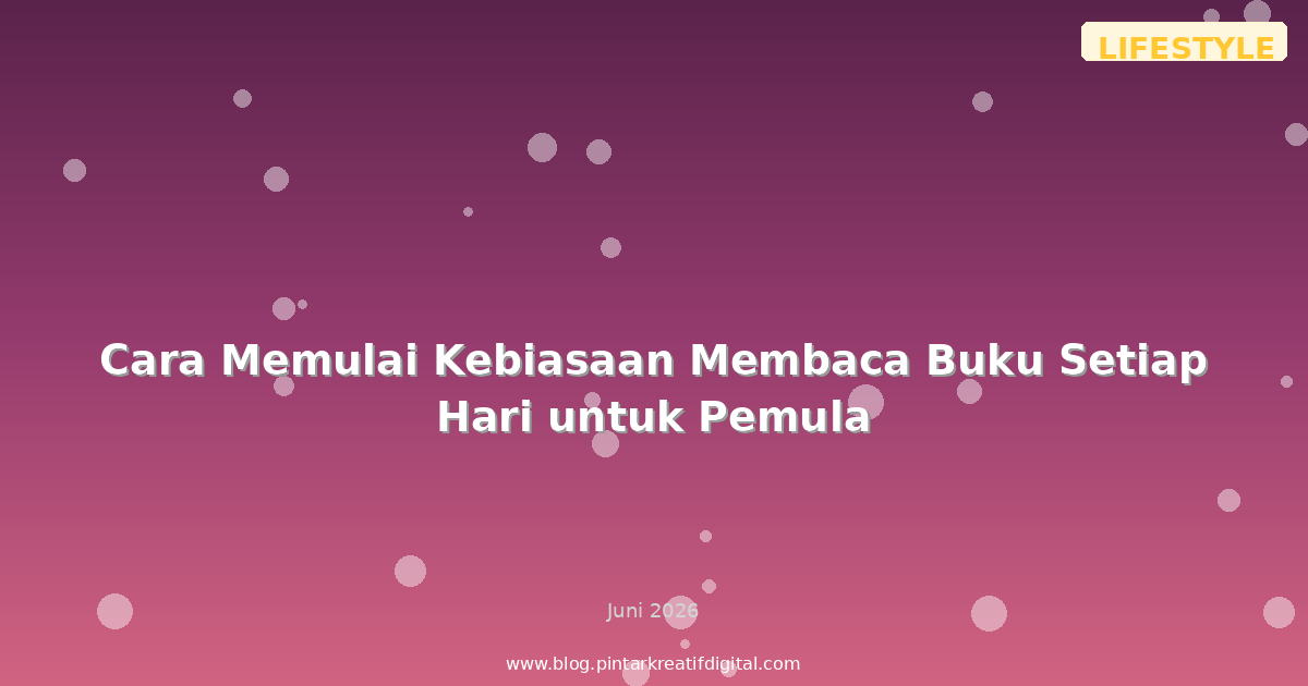 Cara Memulai Kebiasaan Membaca Buku Setiap Hari untuk Pemula