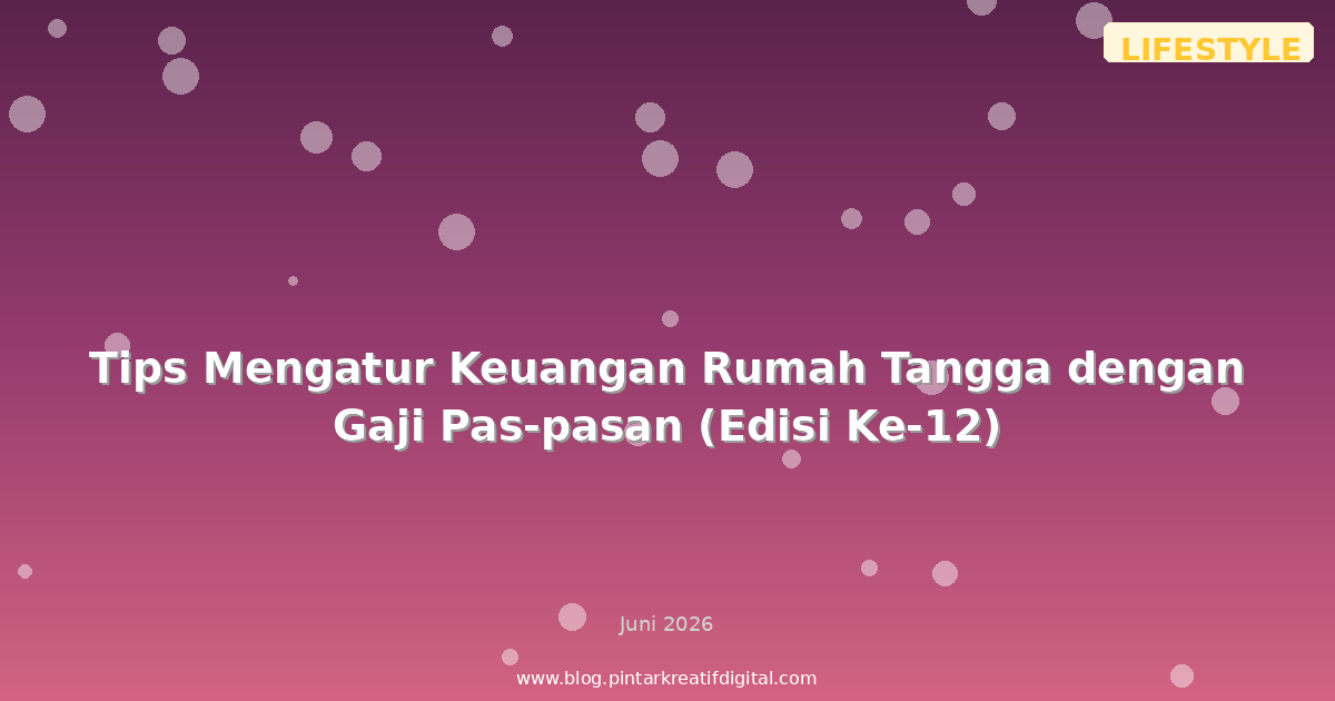 Tips Mengatur Keuangan Rumah Tangga dengan Gaji Pas-pasan (Edisi Ke-12)