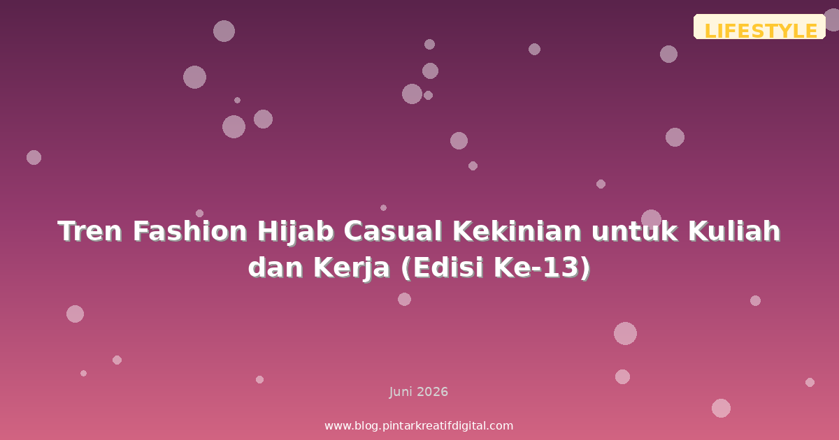 Tren Fashion Hijab Casual Kekinian untuk Kuliah dan Kerja (Edisi Ke-13)