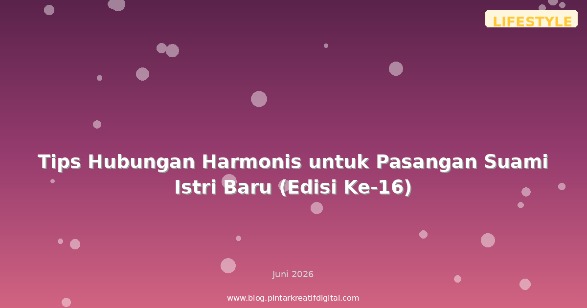 Tips Hubungan Harmonis untuk Pasangan Suami Istri Baru (Edisi Ke-16)