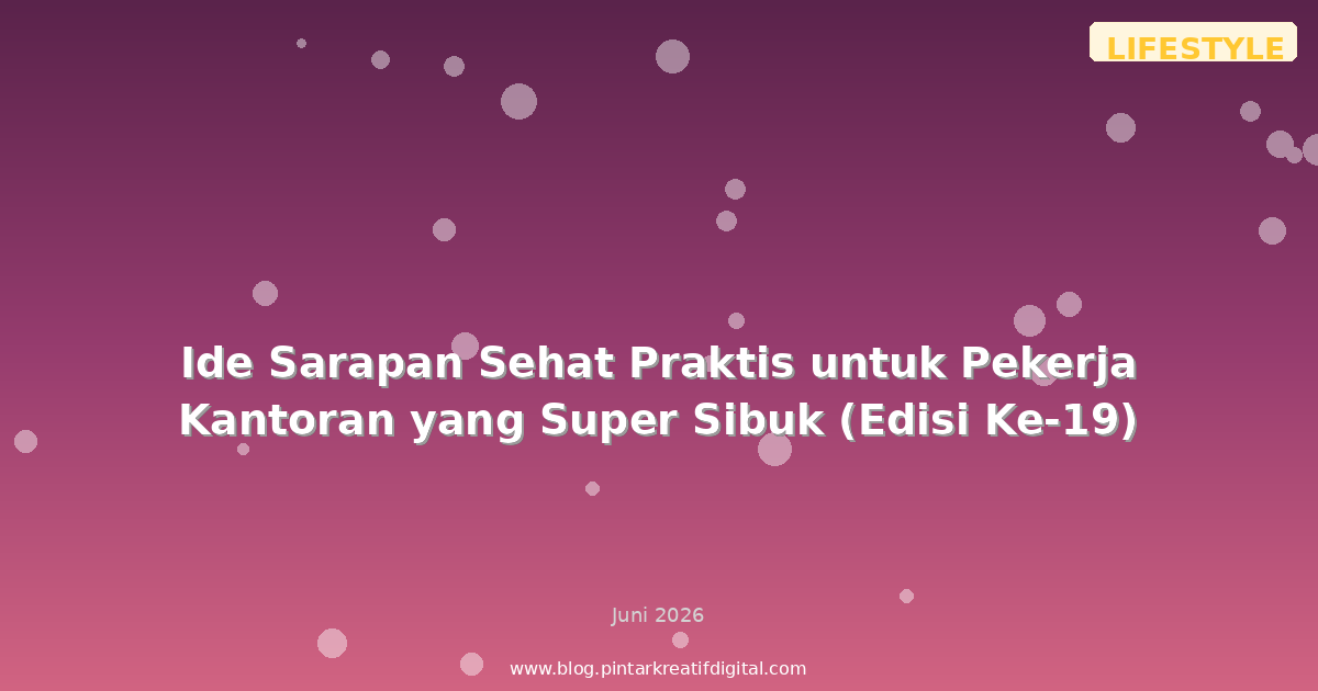 Ide Sarapan Sehat Praktis untuk Pekerja Kantoran yang Super Sibuk (Edisi Ke-19)