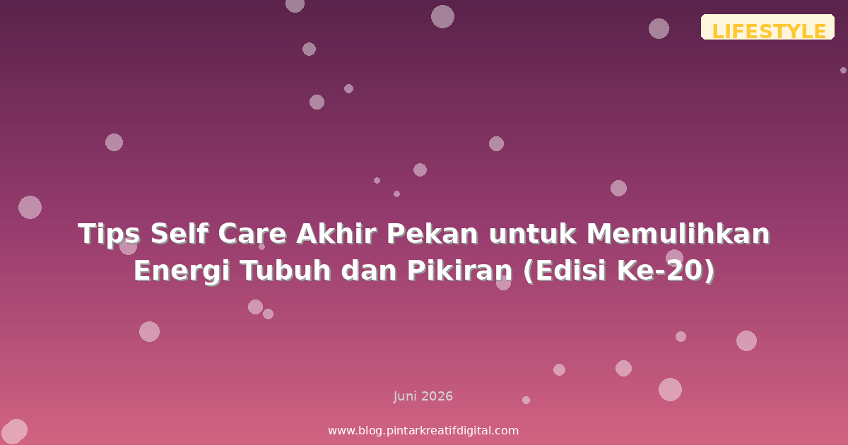 Tips Self Care Akhir Pekan untuk Memulihkan Energi Tubuh dan Pikiran (Edisi Ke-20)