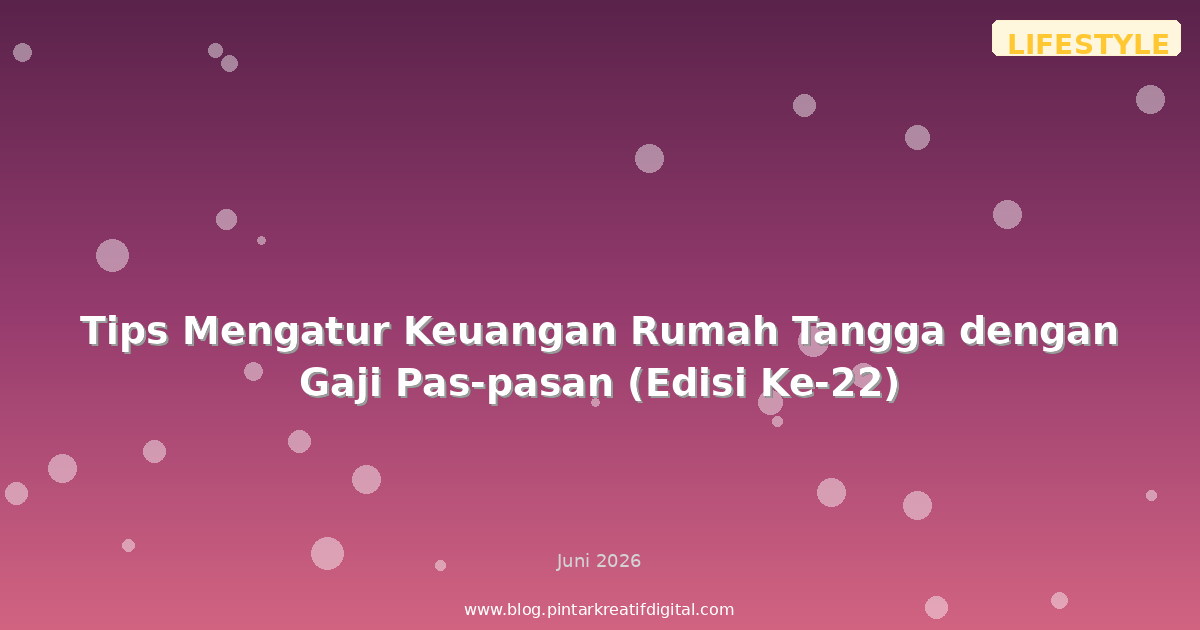 Tips Mengatur Keuangan Rumah Tangga dengan Gaji Pas-pasan (Edisi Ke-22)